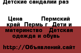 Детские сандалии раз.23 › Цена ­ 810 - Пермский край, Пермь г. Дети и материнство » Детская одежда и обувь   